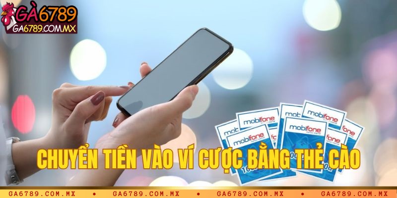 Chuyển tiền vào ví cược Ga6789 bằng thẻ cào