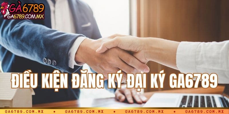 Điều kiện đăng ký đại lý Ga6789