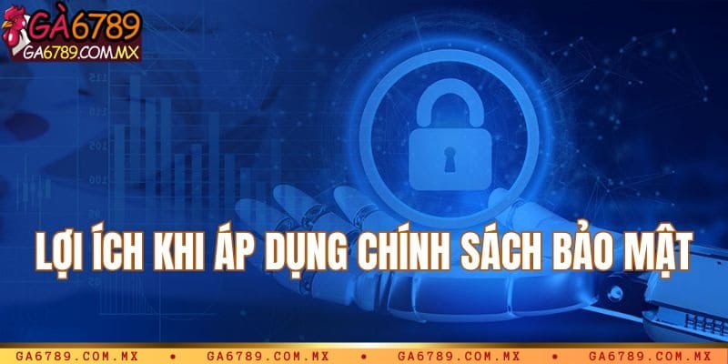 Lợi ích khi áp dụng chính sách bảo mật Ga6789